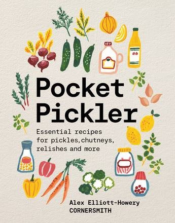 Pocket Pickler: Essential Recipes for Pickles, Chutneys, Relishes and More By Alex Elliott-Howery