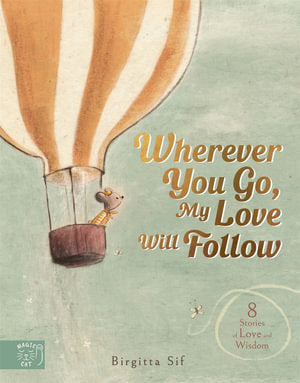 Wherever You Go, My Love Will Follow 8 Stories of Love and Wisdom By Birgitta Sif