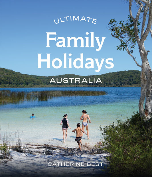 Ultimate Family Holidays: Australia By Catherine Best