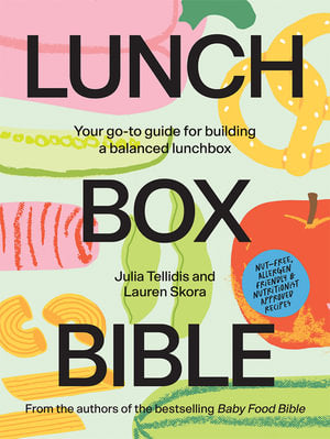 Lunchbox Bible Your Go-to Guide for Building a Balanced Lunchbox By Julia Tellidis and Lauren Skora