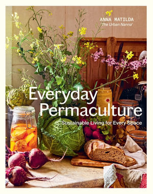 Everyday Permaculture Sustainable Living For Every Space By: Anna Matilda