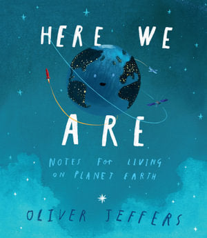 Here We Are By Oliver Jeffers: Notes for Living on Planet Earth