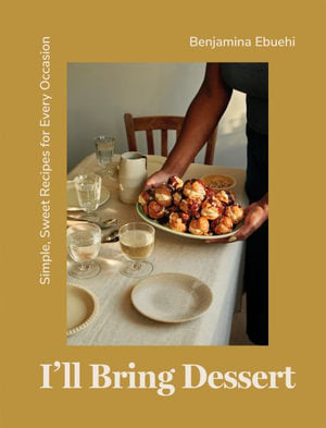 I'll Bring Dessert: Simple, Sweet Recipes for Every Occasion By Benjamina Ebuehi