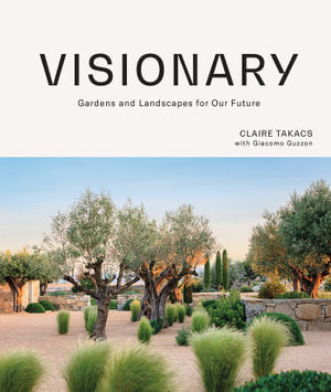 Visionary | Gardens and Landscapes for our Future By Claire Takacs