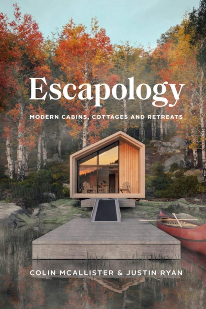 Escapology: Modern Cabins, Cottages and Retreats By Colin McAllister & Justin Ryan