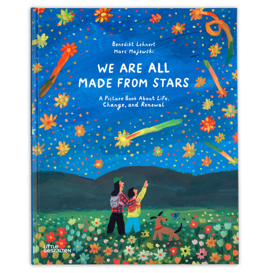 We Are All Made From Stars: A picture book about Life, Change and Renewal By Benedikt Lehnert