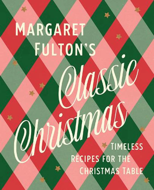 Margaret Fulton's Classic Christmas: Timeless Recipes for the Christmas Table